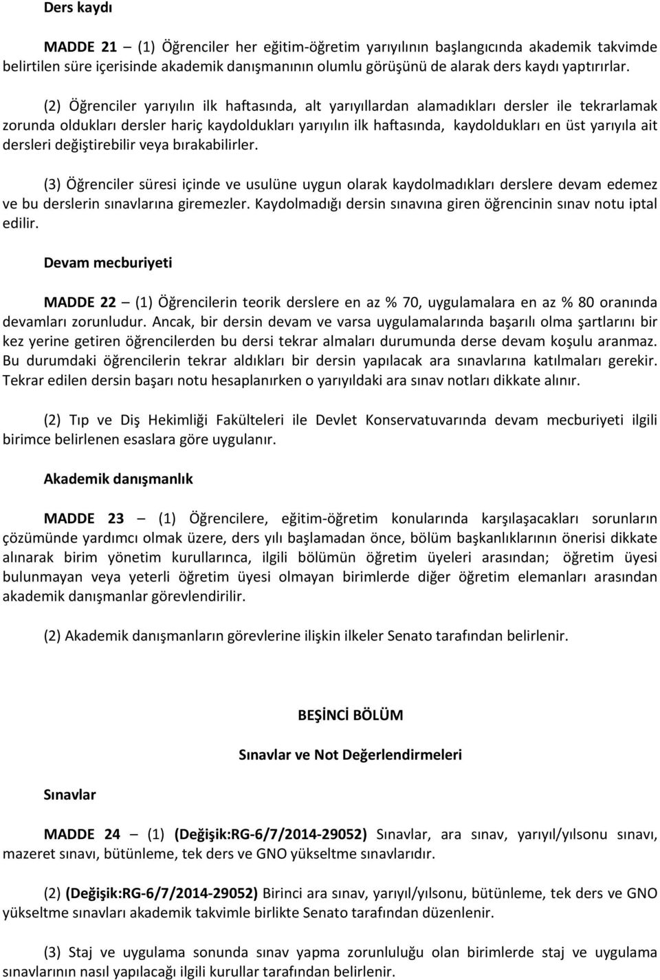 ait dersleri değiştirebilir veya bırakabilirler. (3) Öğrenciler süresi içinde ve usulüne uygun olarak kaydolmadıkları derslere devam edemez ve bu derslerin sınavlarına giremezler.