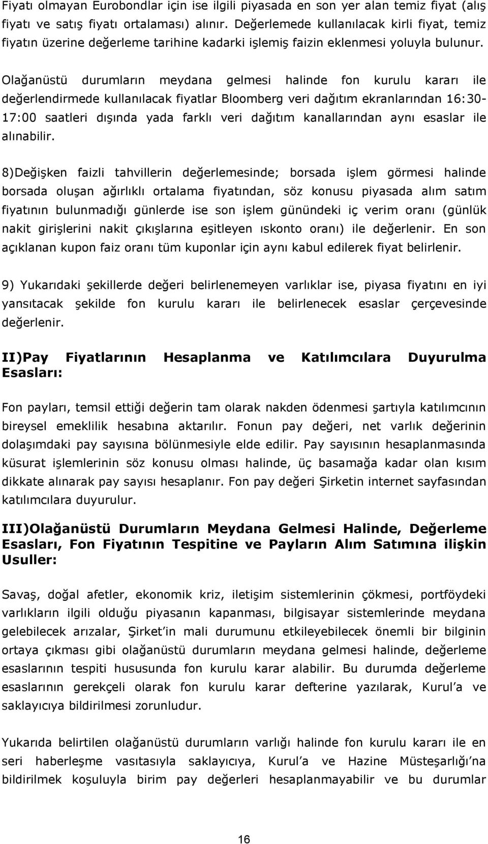 Olağanüstü durumların meydana gelmesi halinde fon kurulu kararı ile değerlendirmede kullanılacak fiyatlar Bloomberg veri dağıtım ekranlarından 16:30-17:00 saatleri dışında yada farklı veri dağıtım