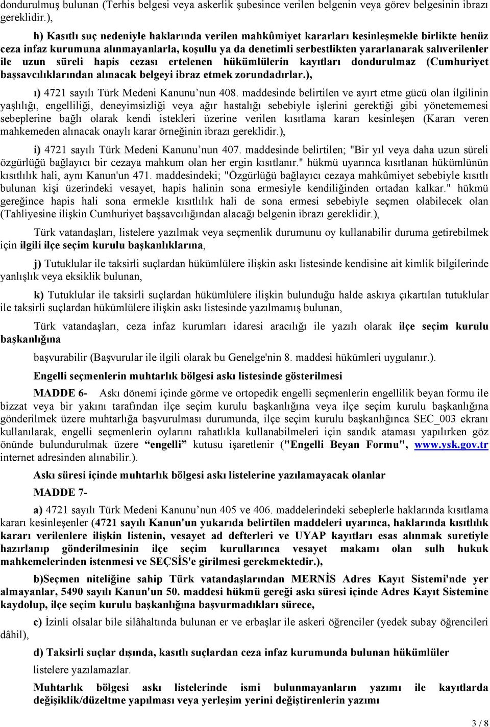 ile uzun süreli hapis cezası ertelenen hükümlülerin kayıtları dondurulmaz (Cumhuriyet başsavcılıklarından alınacak belgeyi ibraz etmek zorundadırlar.), ı) 4721 sayılı Türk Medeni Kanunu nun 408.