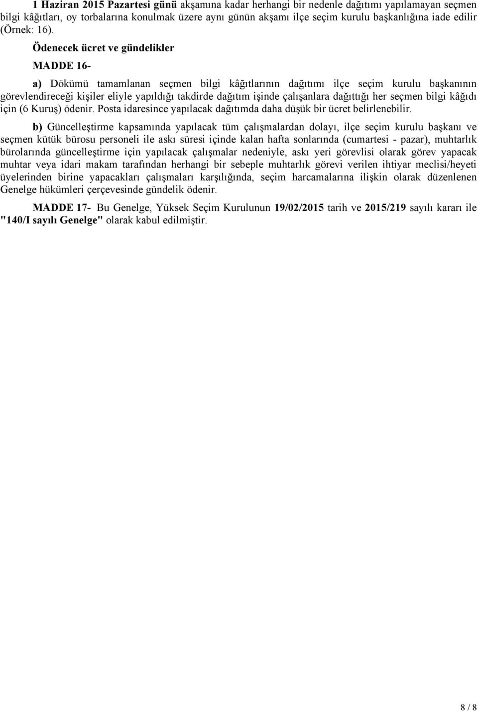 Ödenecek ücret ve gündelikler MADDE 16- a) Dökümü tamamlanan seçmen bilgi kâğıtlarının dağıtımı ilçe seçim kurulu başkanının görevlendireceği kişiler eliyle yapıldığı takdirde dağıtım işinde