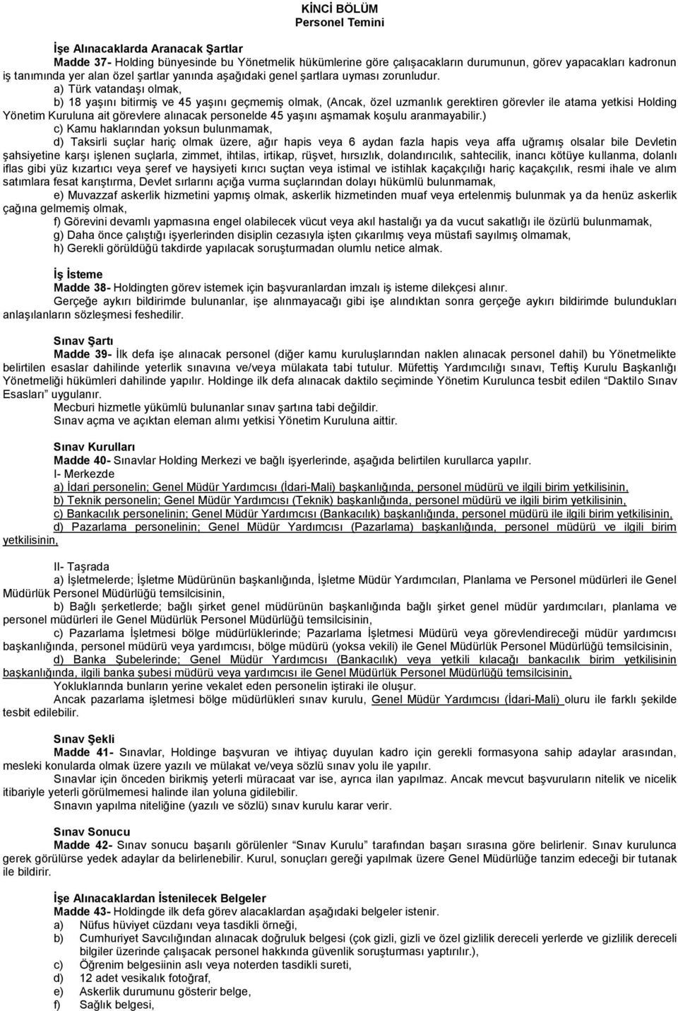 a) Türk vatandaşı olmak, b) 18 yaşını bitirmiş ve 45 yaşını geçmemiş olmak, (Ancak, özel uzmanlık gerektiren görevler ile atama yetkisi Holding Yönetim Kuruluna ait görevlere alınacak personelde 45