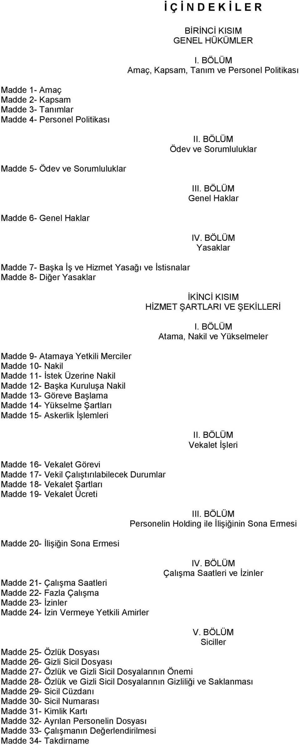 BÖLÜM Yasaklar Madde 7- Başka İş ve Hizmet Yasağı ve İstisnalar Madde 8- Diğer Yasaklar Madde 9- Atamaya Yetkili Merciler Madde 10- Nakil Madde 11- İstek Üzerine Nakil Madde 12- Başka Kuruluşa Nakil