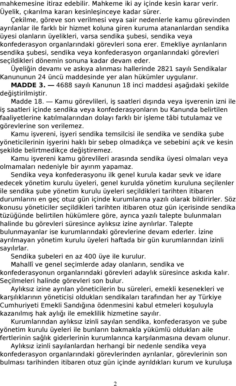 veya konfederasyon organlarındaki görevleri sona erer. Emekliye ayrılanların sendika şubesi, sendika veya konfederasyon organlarındaki görevleri seçildikleri dönemin sonuna kadar devam eder.