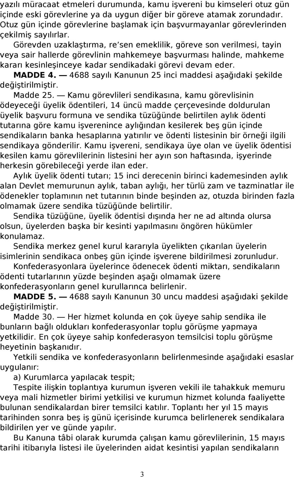 Görevden uzaklaştırma, re sen emeklilik, göreve son verilmesi, tayin veya sair hallerde görevlinin mahkemeye başvurması halinde, mahkeme kararı kesinleşinceye kadar sendikadaki görevi devam eder.