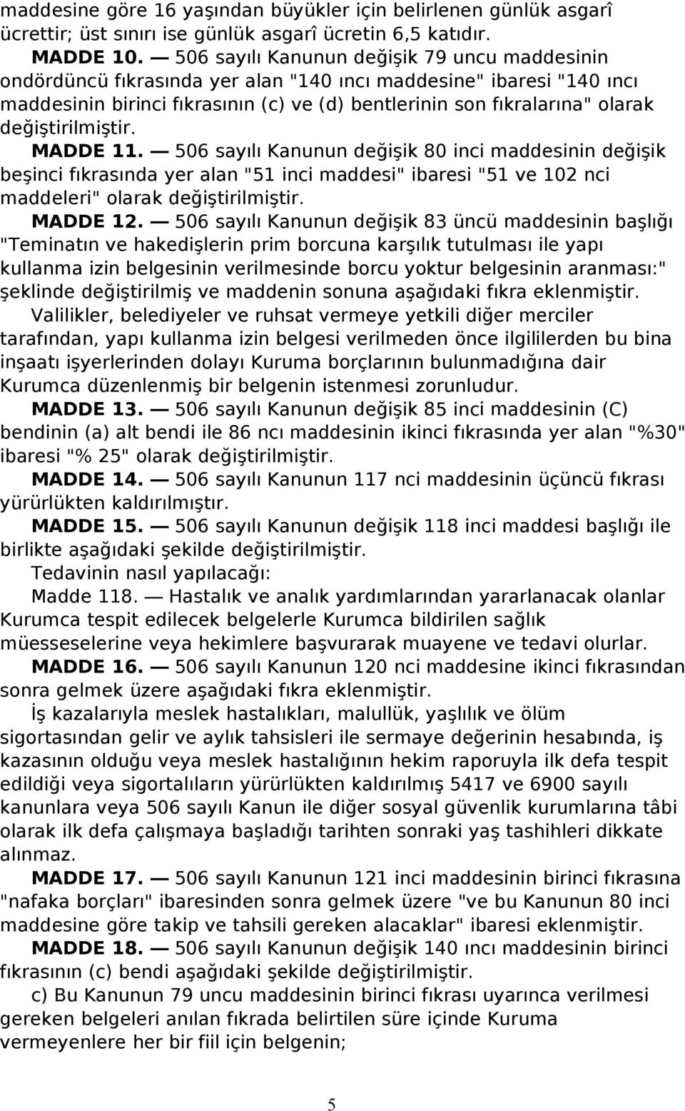 11. 506 sayılı Kanunun değişik 80 inci maddesinin değişik beşinci fıkrasında yer alan "51 inci maddesi" ibaresi "51 ve 102 nci maddeleri" olarak MADDE 12.