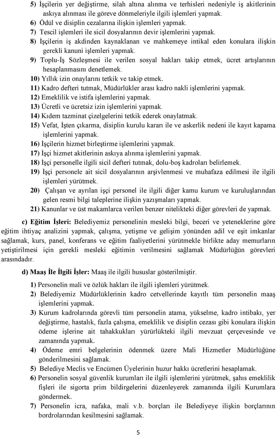 8) İşçilerin iş akdinden kaynaklanan ve mahkemeye intikal eden konulara ilişkin gerekli kanuni işlemleri yapmak.