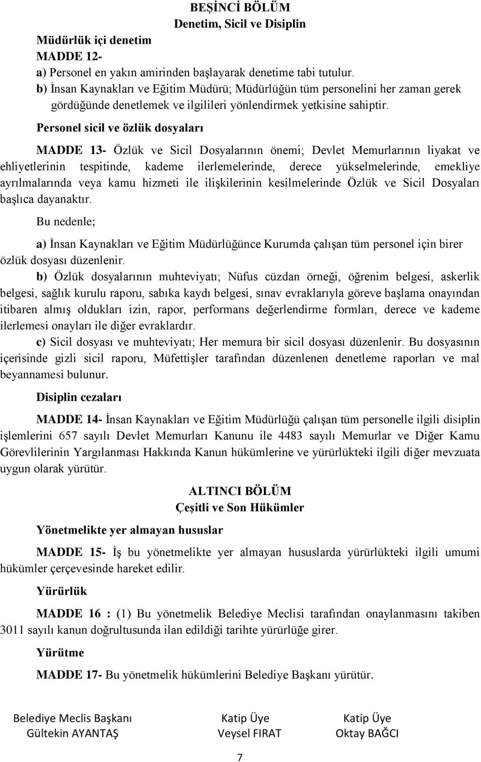 Personel sicil ve özlük dosyaları MADDE 13- Özlük ve Sicil Dosyalarının önemi; Devlet Memurlarının liyakat ve ehliyetlerinin tespitinde, kademe ilerlemelerinde, derece yükselmelerinde, emekliye