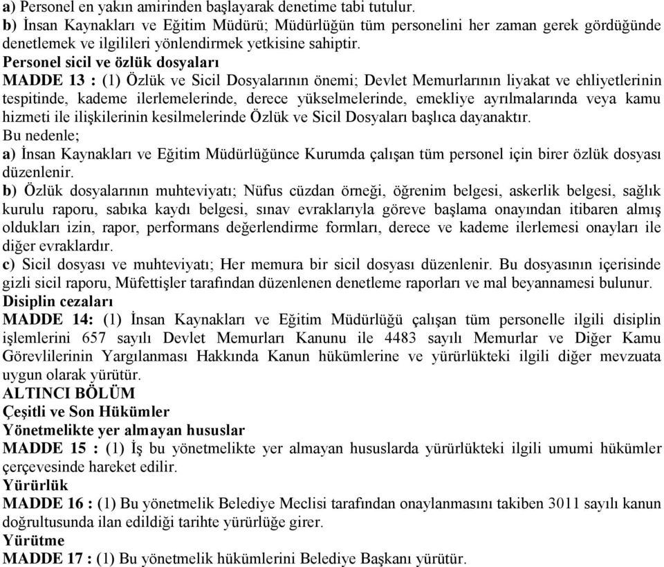 Personel sicil ve özlük dosyaları MADDE 13 : (1) Özlük ve Sicil Dosyalarının önemi; Devlet Memurlarının liyakat ve ehliyetlerinin tespitinde, kademe ilerlemelerinde, derece yükselmelerinde, emekliye