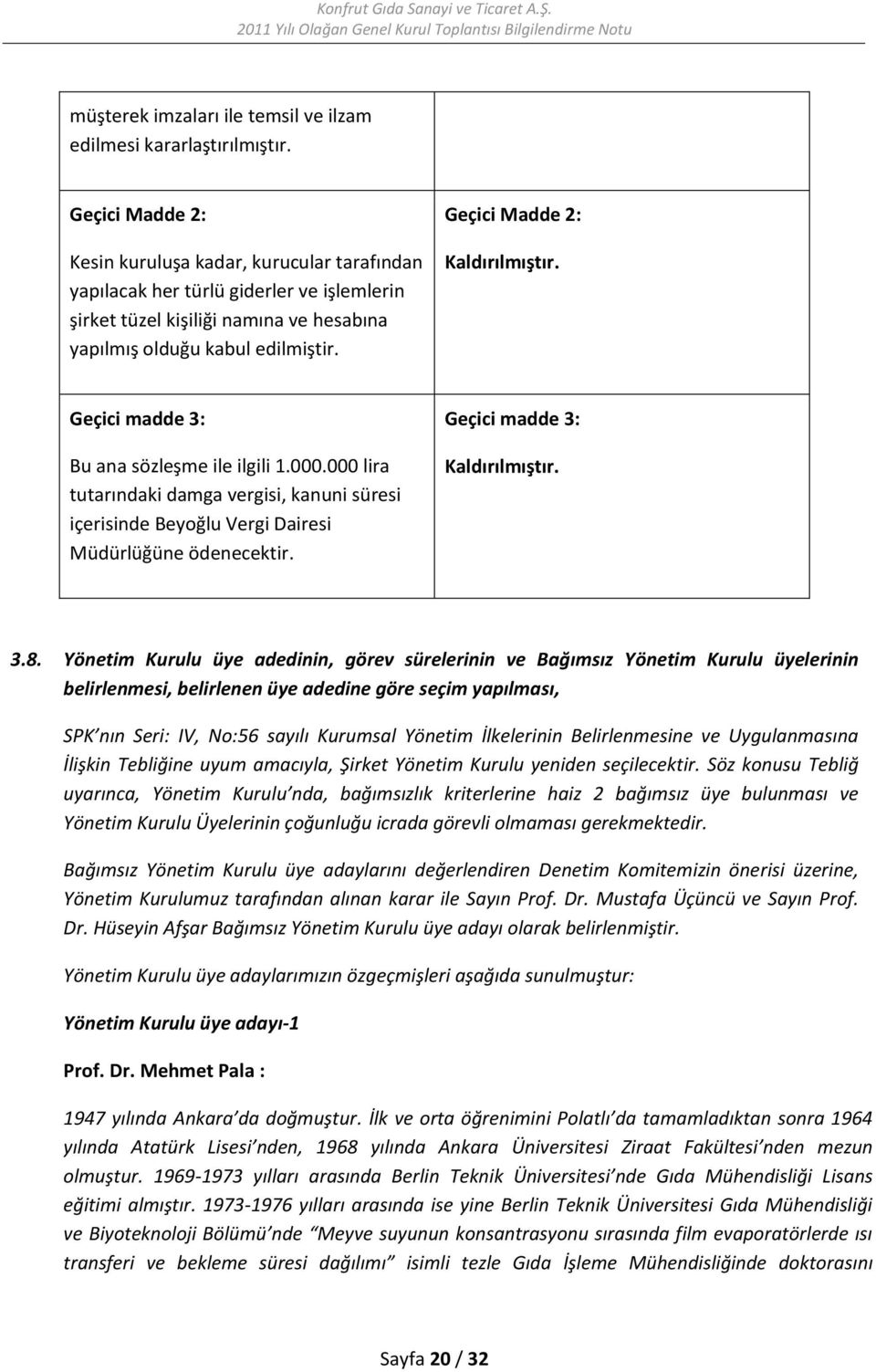 Geçici Madde 2: Kaldırılmıştır. Geçici madde 3: Bu ana sözleşme ile ilgili 1.000.000 lira tutarındaki damga vergisi, kanuni süresi içerisinde Beyoğlu Vergi Dairesi Müdürlüğüne ödenecektir.