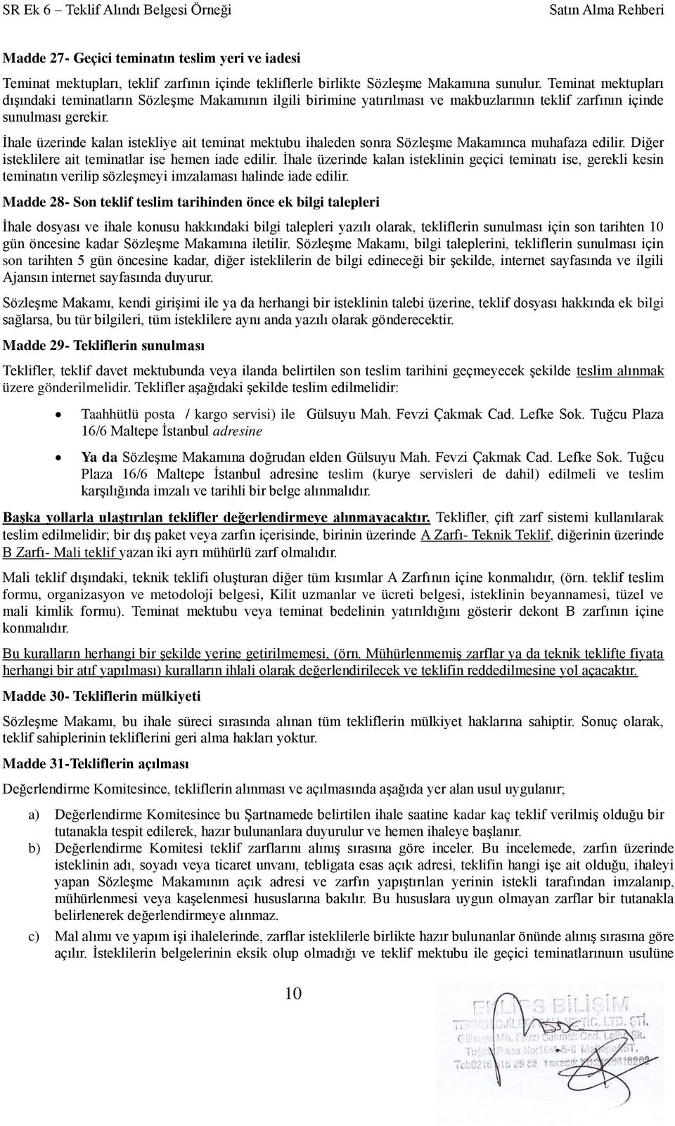 İhale üzerinde kalan istekliye ait teminat mektubu ihaleden sonra Sözleşme Makamınca muhafaza edilir. Diğer isteklilere ait teminatlar ise hemen iade edilir.