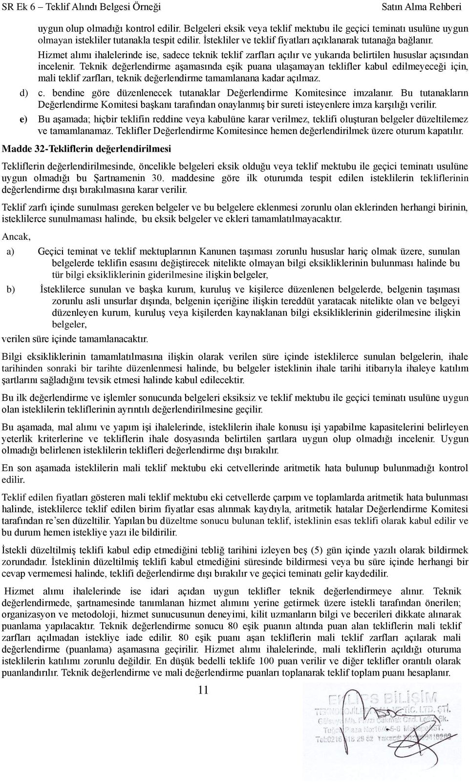 Teknik değerlendirme aşamasında eşik puana ulaşamayan teklifler kabul edilmeyeceği için, mali teklif zarfları, teknik değerlendirme tamamlanana kadar açılmaz. d) c.