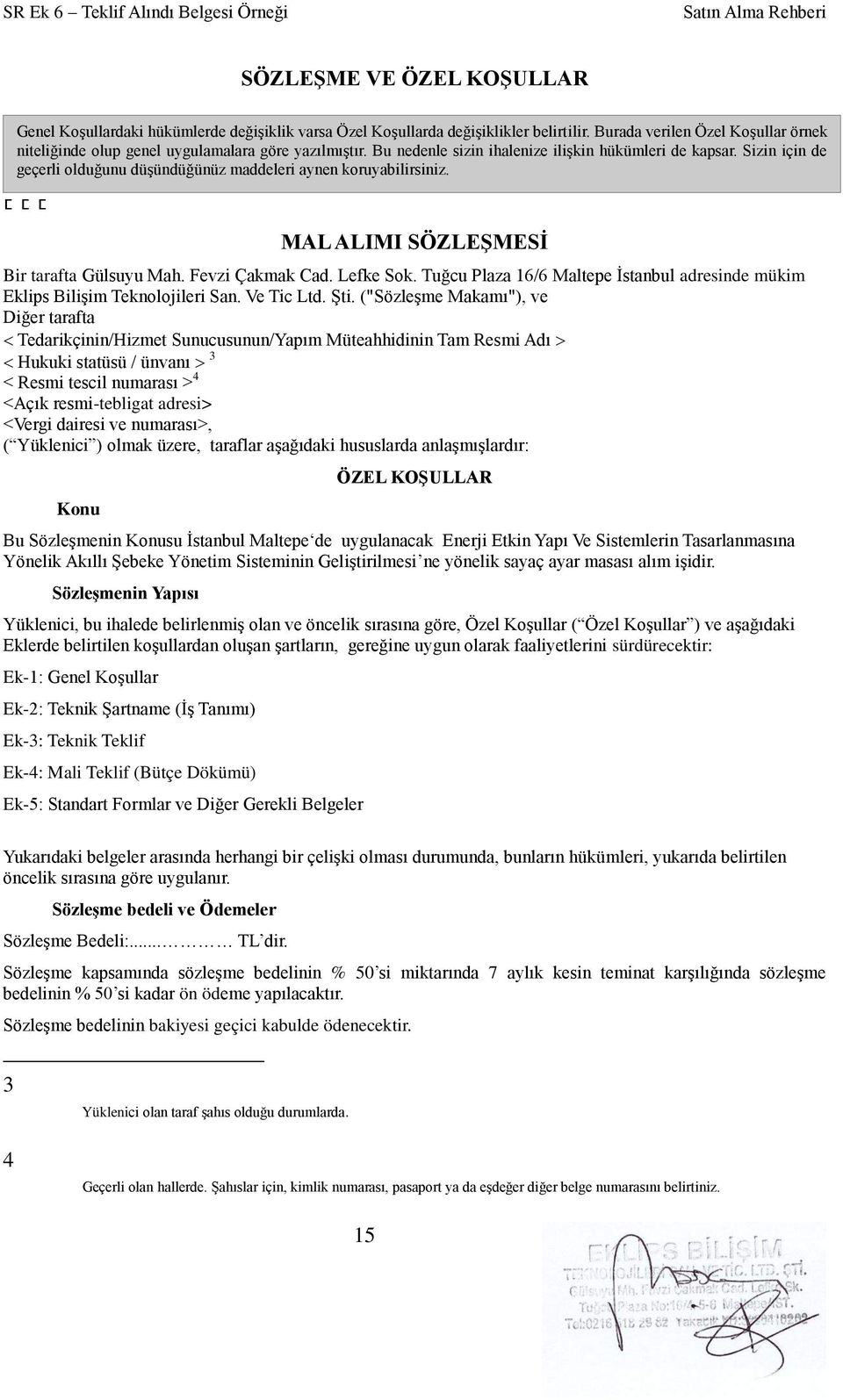 Sizin için de geçerli olduğunu düşündüğünüz maddeleri aynen koruyabilirsiniz. ᄃᄃᄃ MAL ALIMI SÖZLEġMESĠ Bir tarafta Gülsuyu Mah. Fevzi Çakmak Cad. Lefke Sok.