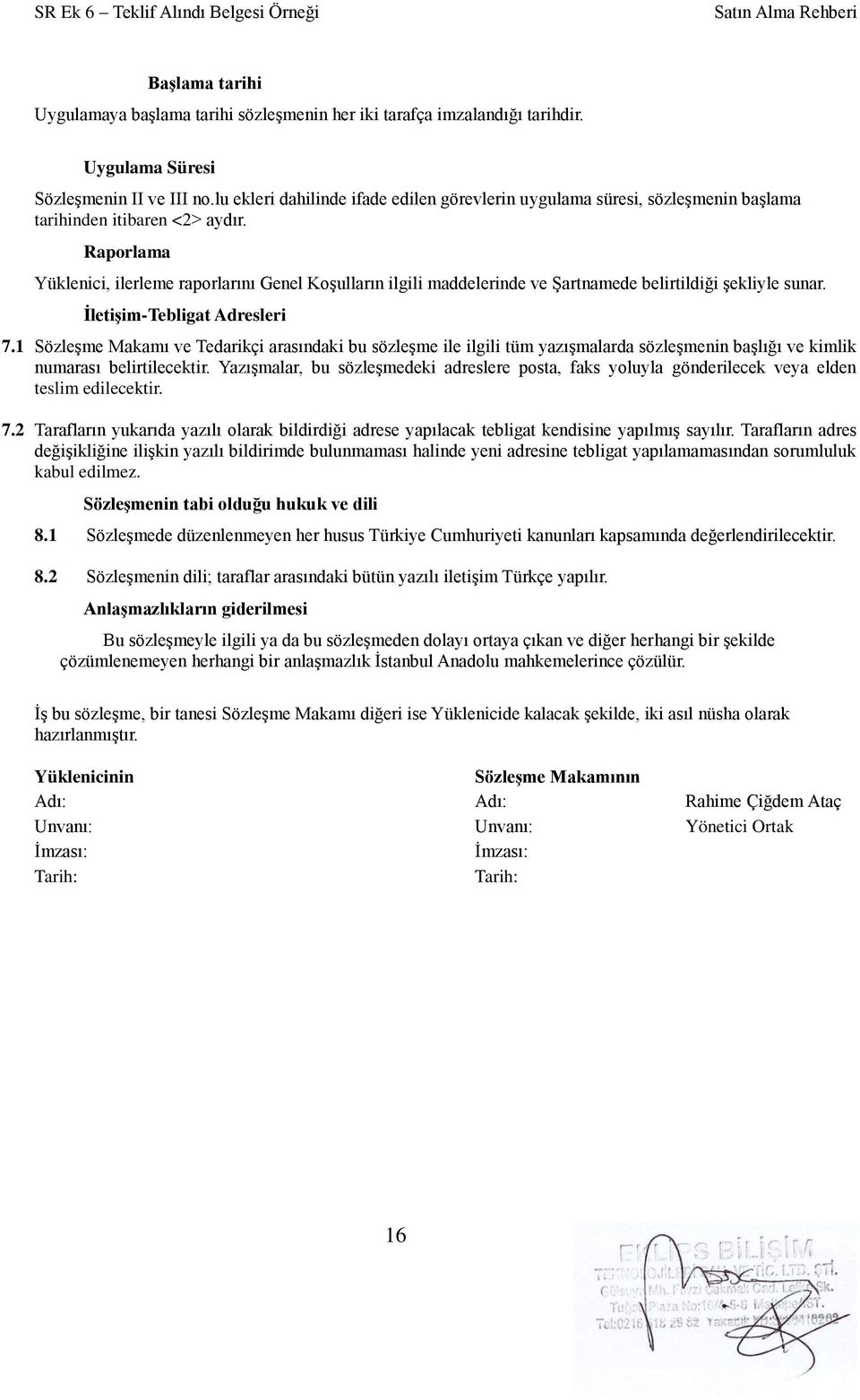 Raporlama Yüklenici, ilerleme raporlarını Genel Koşulların ilgili maddelerinde ve Şartnamede belirtildiği şekliyle sunar. ĠletiĢim-Tebligat Adresleri 7.