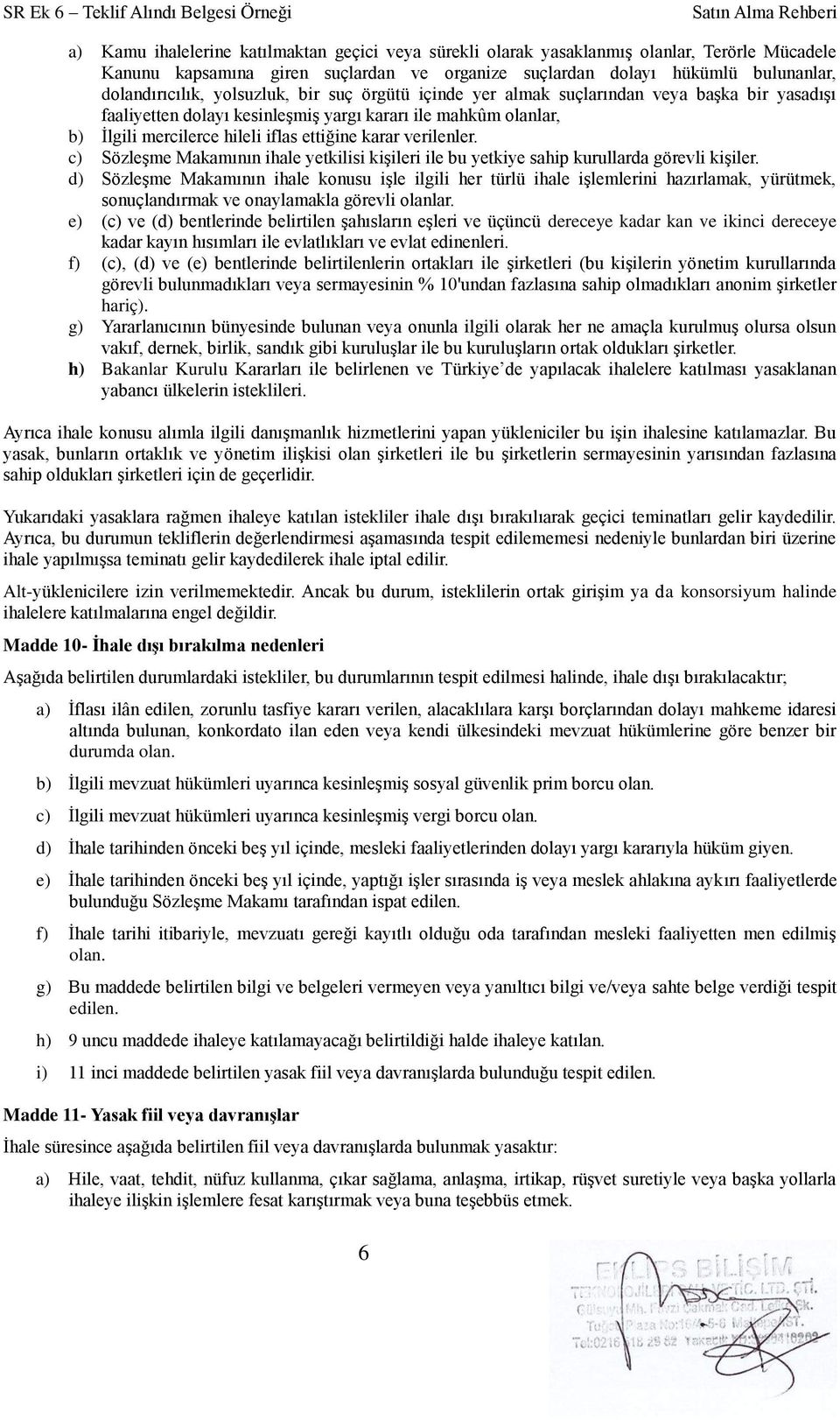 verilenler. c) Sözleşme Makamının ihale yetkilisi kişileri ile bu yetkiye sahip kurullarda görevli kişiler.