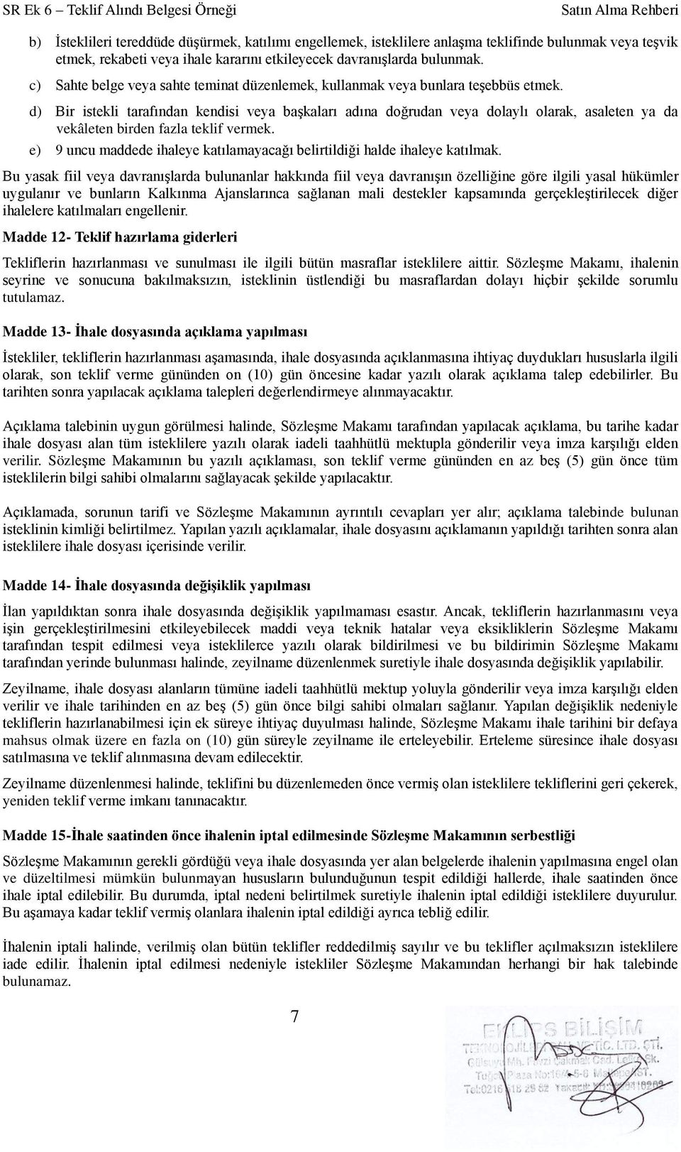 d) Bir istekli tarafından kendisi veya başkaları adına doğrudan veya dolaylı olarak, asaleten ya da vekâleten birden fazla teklif vermek.