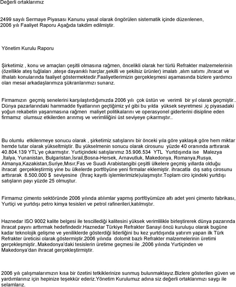 ürünler) imalatı,alım satımı,ihracat ve ithalatı konularında faaliyet göstermektedir.faaliyetlerimizin gerçekleşmesi aşamasında bizlere yardımcı olan mesai arkadaşlarımıza şükranlarımızı sunarız.