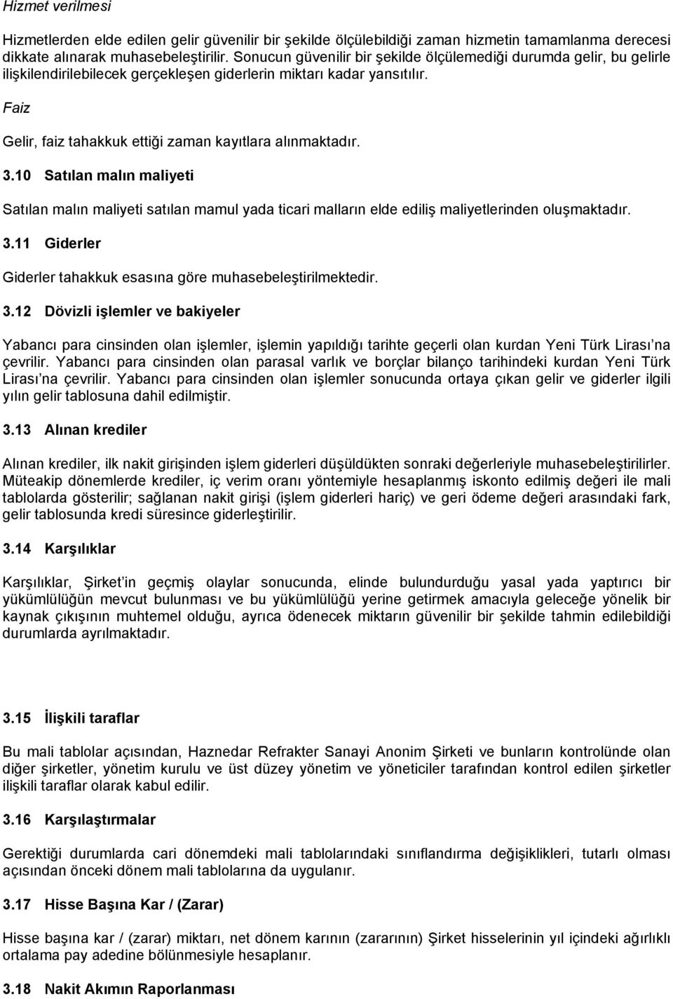 Faiz Gelir, faiz tahakkuk ettiği zaman kayıtlara alınmaktadır. 3.10 Satılan malın maliyeti Satılan malın maliyeti satılan mamul yada ticari malların elde ediliş maliyetlerinden oluşmaktadır. 3.11 Giderler Giderler tahakkuk esasına göre muhasebeleştirilmektedir.