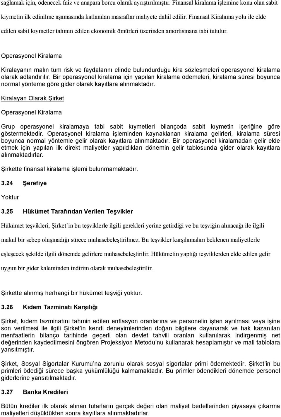 Operasyonel Kiralama Kiralayanın malın tüm risk ve faydalarını elinde bulundurduğu kira sözleşmeleri operasyonel kiralama olarak adlandırılır.