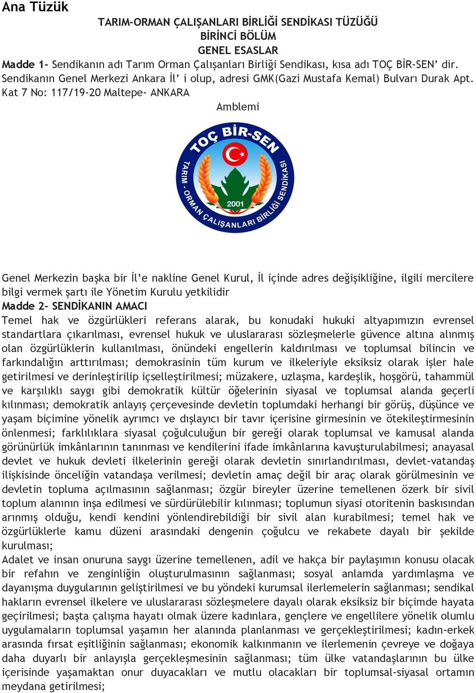 Kat 7 No: 117/19-20 Maltepe- ANKARA Amblemi Genel Merkezin başka bir İl e nakline Genel Kurul, İl içinde adres değişikliğine, ilgili mercilere bilgi vermek şartı ile Yönetim Kurulu yetkilidir Madde