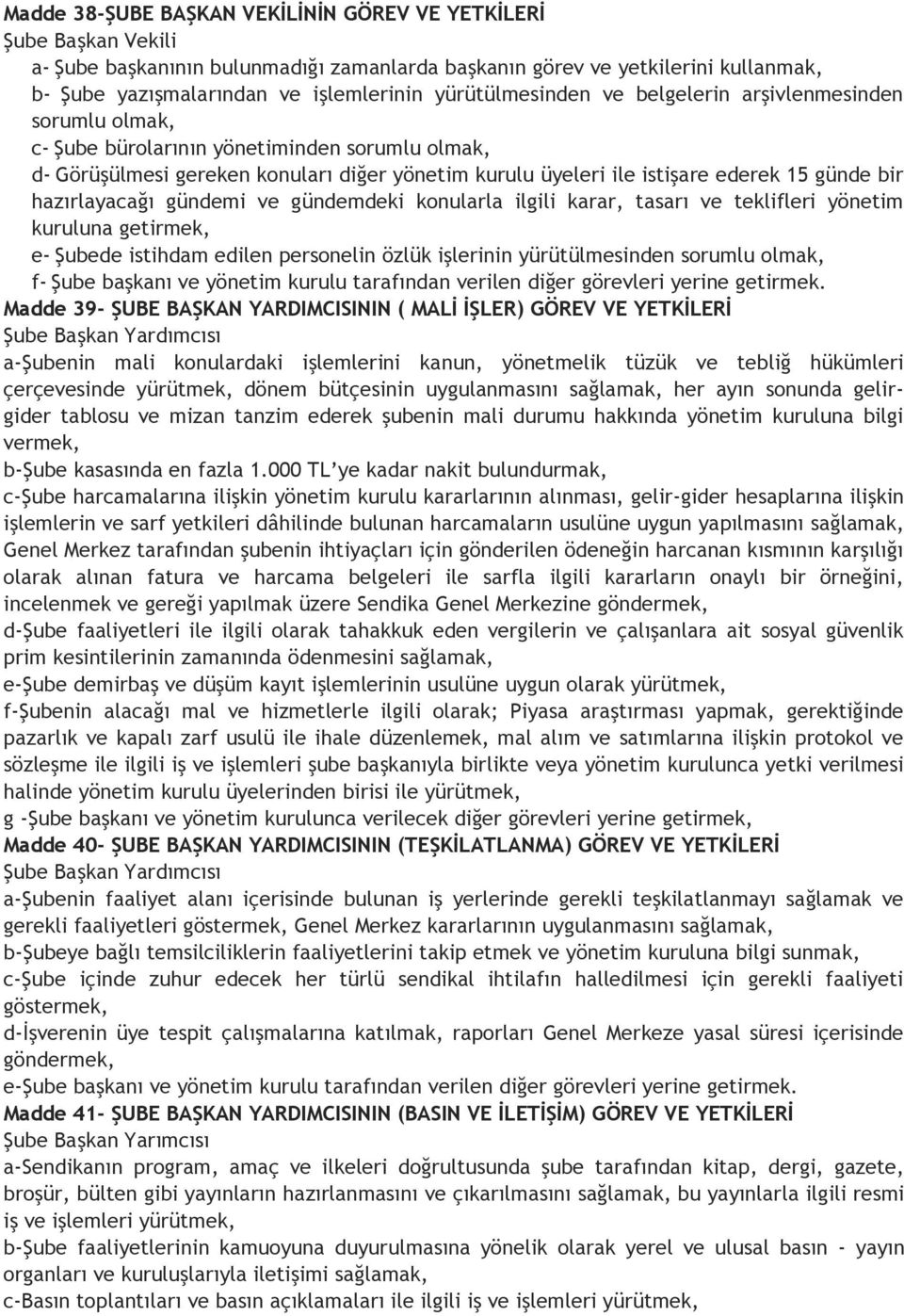 bir hazırlayacağı gündemi ve gündemdeki konularla ilgili karar, tasarı ve teklifleri yönetim kuruluna getirmek, e- Şubede istihdam edilen personelin özlük işlerinin yürütülmesinden sorumlu olmak, f-