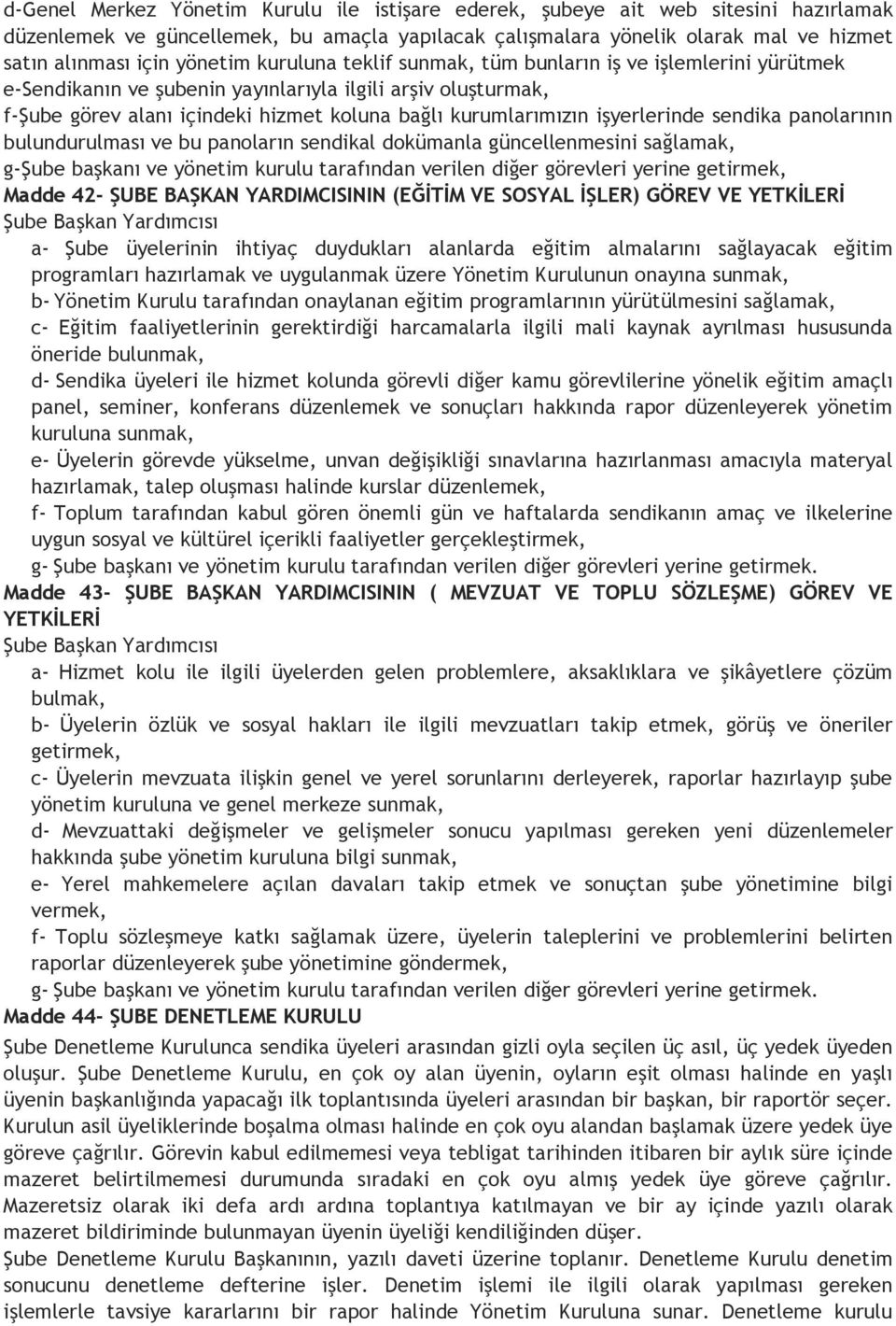 işyerlerinde sendika panolarının bulundurulması ve bu panoların sendikal dokümanla güncellenmesini sağlamak, g-şube başkanı ve yönetim kurulu tarafından verilen diğer görevleri yerine getirmek, Madde