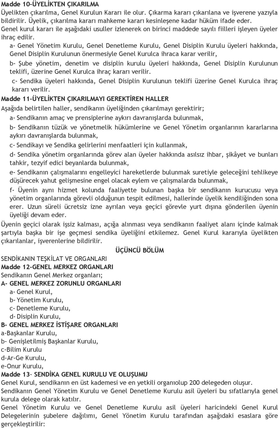 a- Genel Yönetim Kurulu, Genel Denetleme Kurulu, Genel Disiplin Kurulu üyeleri hakkında, Genel Disiplin Kurulunun önermesiyle Genel Kurulca ihraca karar verilir, b- Şube yönetim, denetim ve disiplin