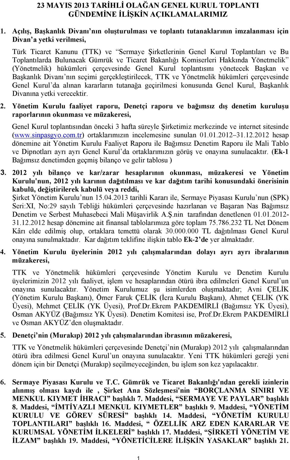 Toplantılarda Bulunacak Gümrük ve Ticaret Bakanlığı Komiserleri Hakkında Yönetmelik (Yönetmelik) hükümleri çerçevesinde Genel Kurul toplantısını yönetecek Başkan ve Başkanlık Divanı nın seçimi