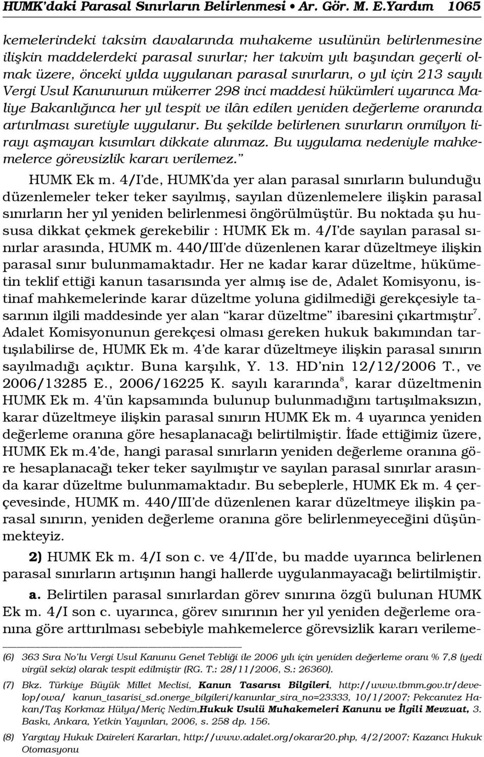 n rlar n, o y l için 213 say l Vergi Usul Kanununun mükerrer 298 inci maddesi hükümleri uyar nca Maliye Bakanl nca her y l tespit ve ilân edilen yeniden de erleme oran nda art r lmas suretiyle