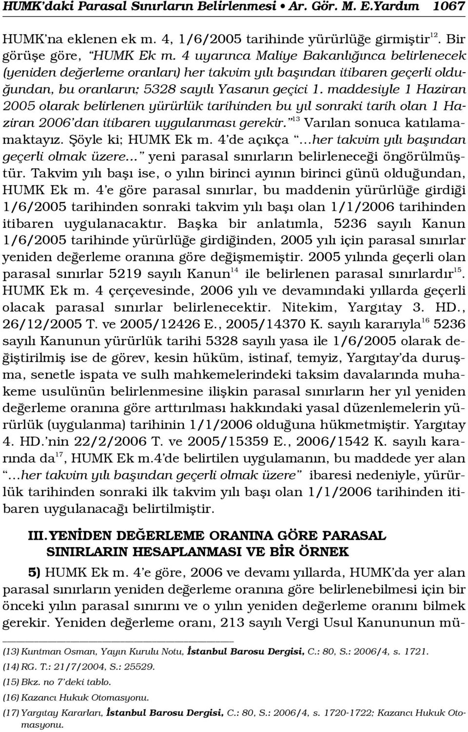 maddesiyle 1 Haziran 2005 olarak belirlenen yürürlük tarihinden bu y l sonraki tarih olan 1 Haziran 2006 dan itibaren uygulanmas gerekir. 13 Var lan sonuca kat lamamaktay z. fiöyle ki; HUMK Ek m.