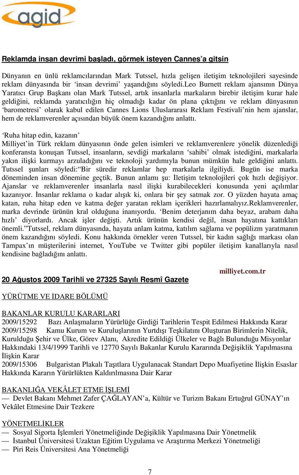 leo Burnett reklam ajansının Dünya Yaratıcı Grup Başkanı olan Mark Tutssel, artık insanlarla markaların birebir iletişim kurar hale geldiğini, reklamda yaratıcılığın hiç olmadığı kadar ön plana