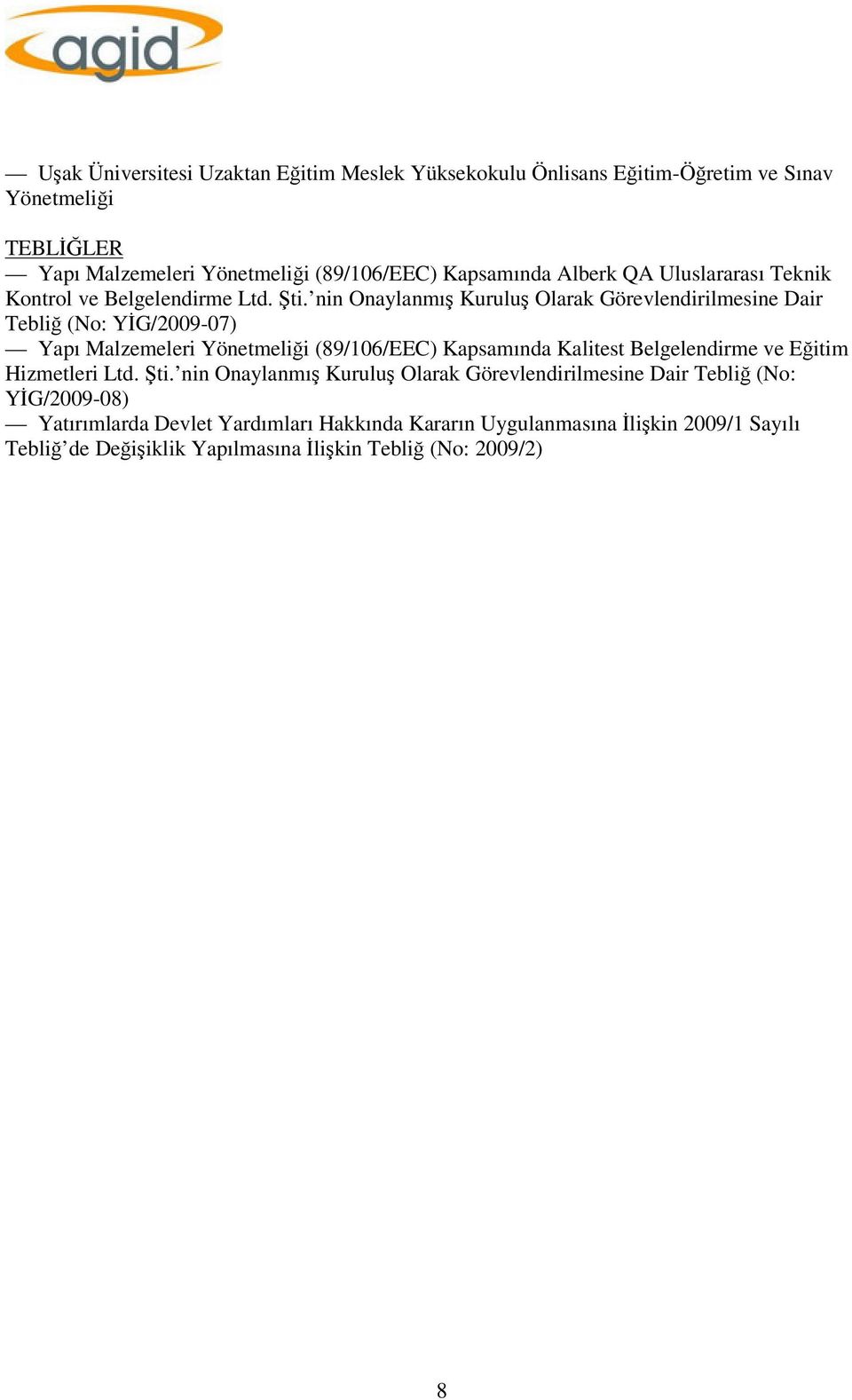 nin Onaylanmış Kuruluş Olarak Görevlendirilmesine Dair Tebliğ (No: YİG/2009-07) Yapı Malzemeleri Yönetmeliği (89/106/EEC) Kapsamında Kalitest Belgelendirme ve