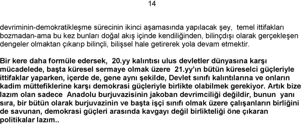 yy ın bütün küreselci güçleriyle ittifaklar yaparken, içerde de, gene aynı Ģekilde, Devlet sınıfı kalıntılarına ve onların kadim müttefiklerine karģı demokrasi güçleriyle birlikte olabilmek gerekiyor.