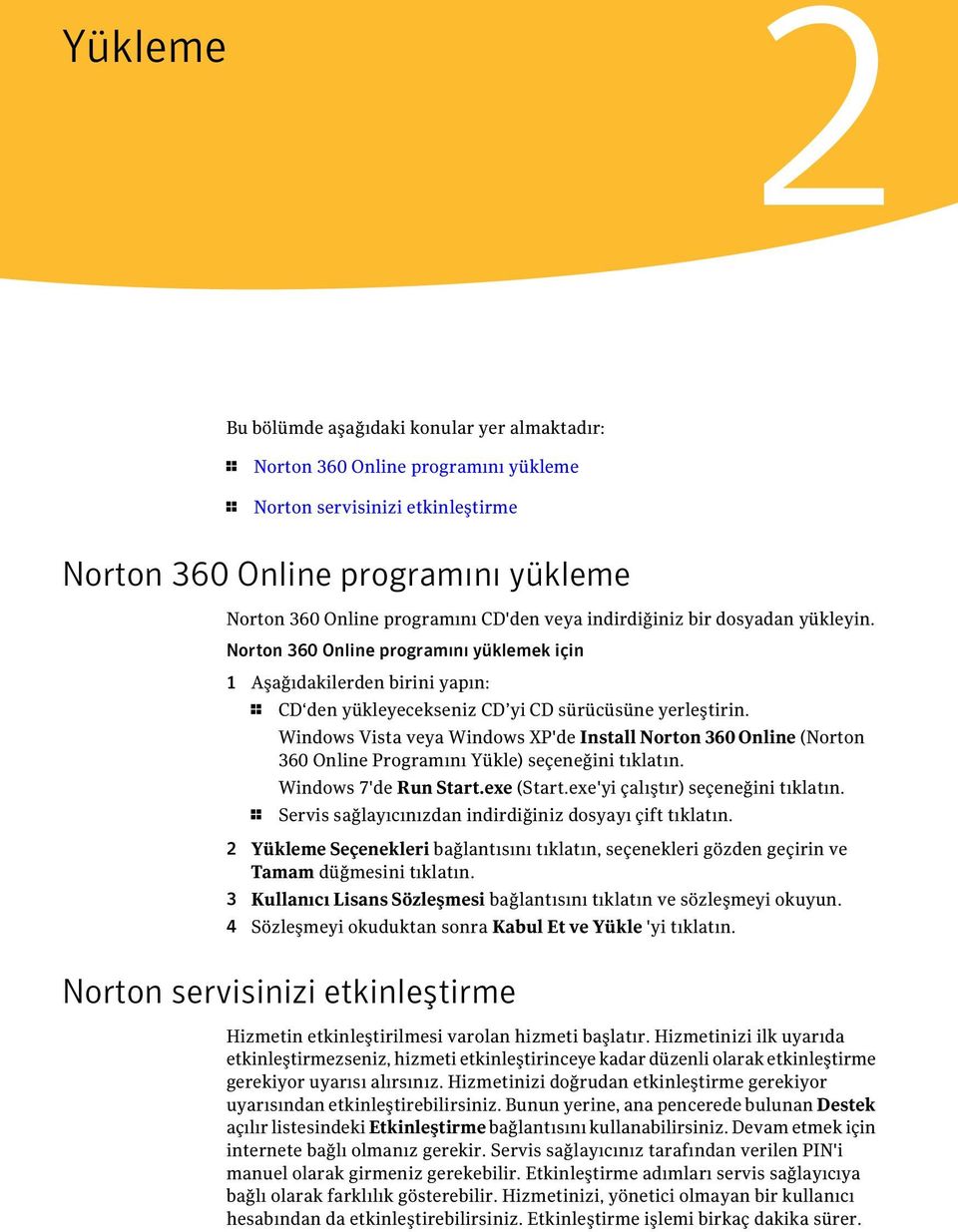 Windows Vista veya Windows XP'de Install Norton 360 Online (Norton 360 Online Programını Yükle) seçeneğini tıklatın. Windows 7'de Run Start.exe (Start.exe'yi çalıştır) seçeneğini tıklatın.