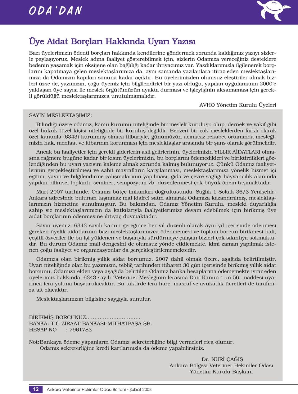 Yazdıklarımızla ilgilenerek borçlarını kapatmaya gelen meslektaşlarımıza da, aynı zamanda yazılanlara itiraz eden meslektaşlarımıza da Odamızın kapıları sonuna kadar açıktır.