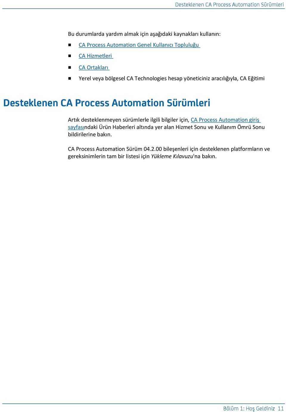 desteklenmeyen sürümlerle ilgili bilgiler için, CA Process Automation giriş sayfasındaki Ürün Haberleri altında yer alan Hizmet Sonu ve Kullanım Ömrü Sonu