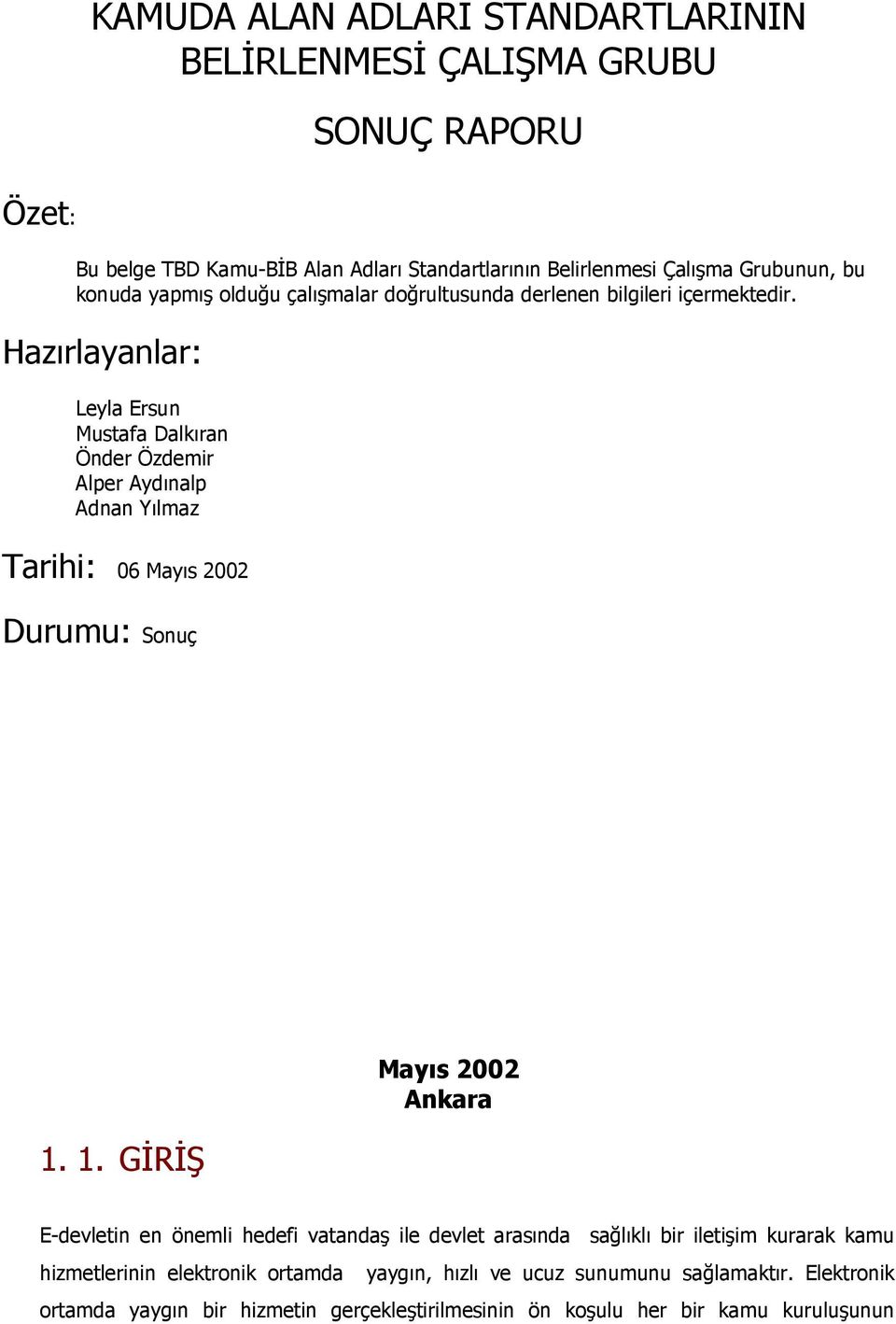 Hazırlayanlar: Leyla Ersun Mustafa Dalkıran Önder Özdemir Alper Aydınalp Adnan Yılmaz Tarihi: 06 Mayıs 2002 Durumu: Sonuç 1.