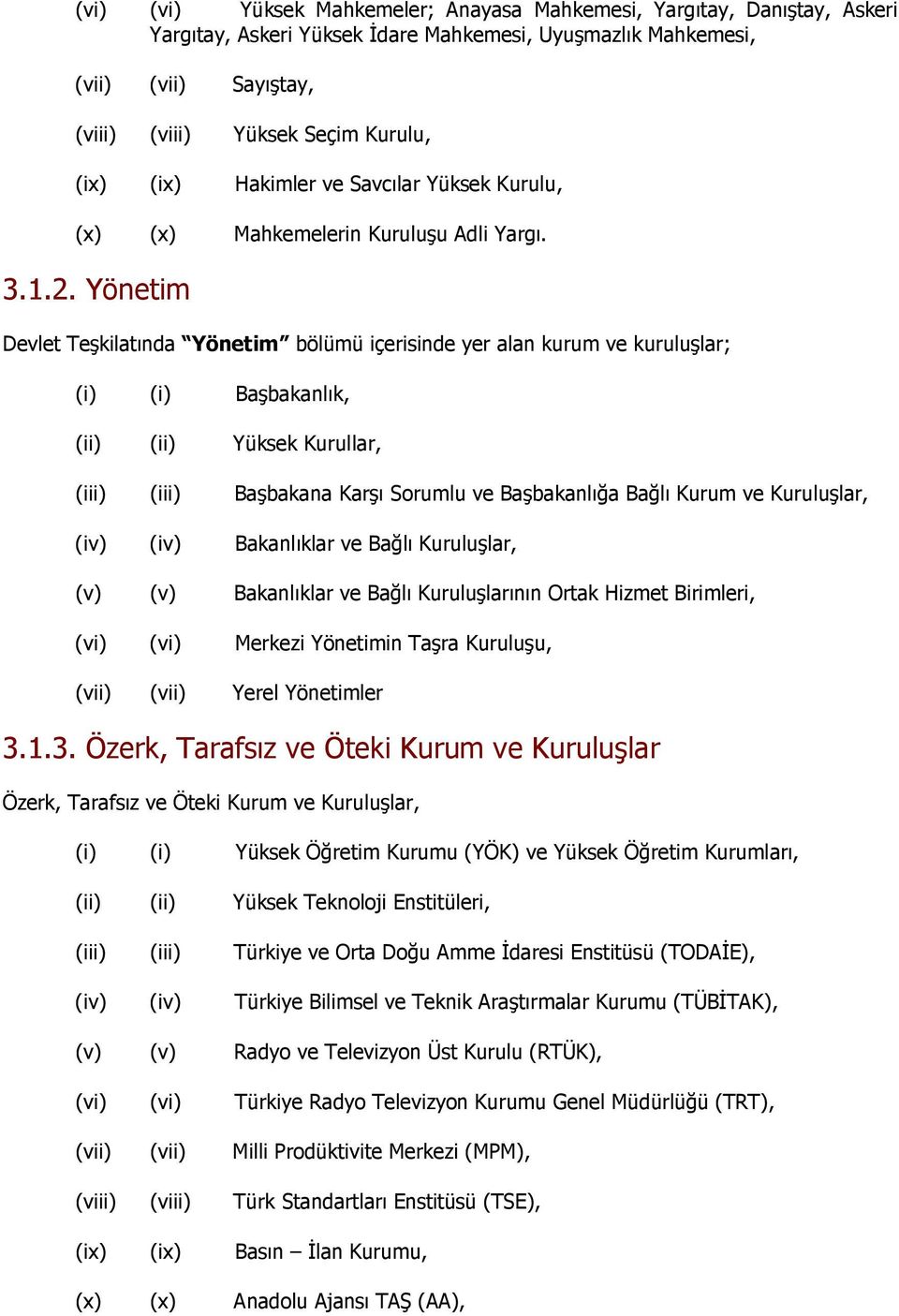 Yönetim Devlet Teşkilatında Yönetim bölümü içerisinde yer alan kurum ve kuruluşlar; (i) (i) Başbakanlık, (ii) (ii) Yüksek Kurullar, (iii) (iii) Başbakana Karşı Sorumlu ve Başbakanlığa Bağlı Kurum ve