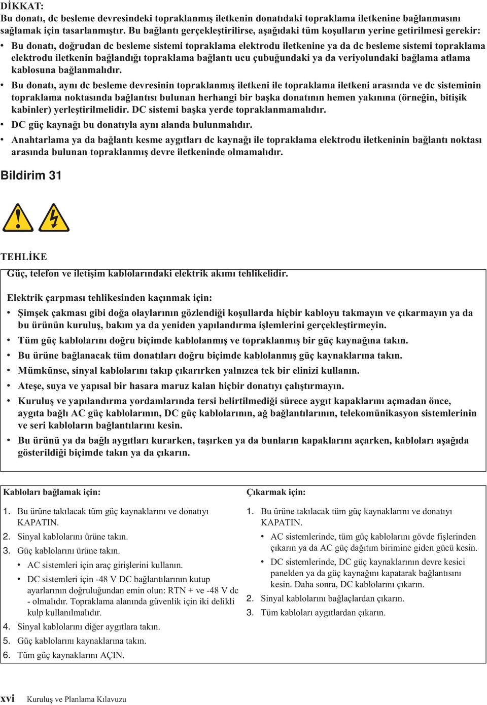 elektrodu iletkenin bağlandığı topraklama bağlantı ucu çubuğundaki ya da veriyolundaki bağlama atlama kablosuna bağlanmalıdır.