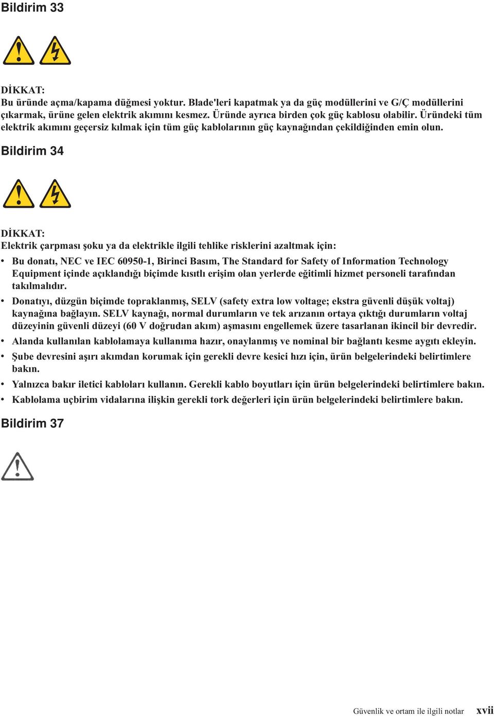 Bildirim 34 DİKKAT: Elektrik çarpması şoku ya da elektrikle ilgili tehlike risklerini azaltmak için: v Bu donatı, NEC ve IEC 60950-1, Birinci Basım, The Standard for Safety of Information Technology