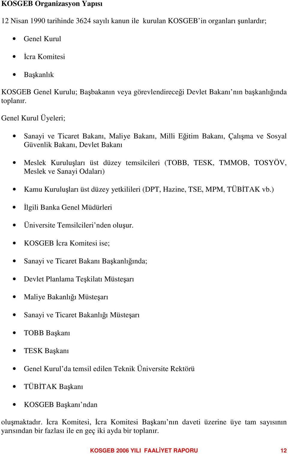 Genel Kurul Üyeleri; Sanayi ve Ticaret Bakanı, Maliye Bakanı, Milli Eitim Bakanı, Çalıma ve Sosyal Güvenlik Bakanı, Devlet Bakanı Meslek Kuruluları üst düzey temsilcileri (TOBB, TESK, TMMOB, TOSYÖV,