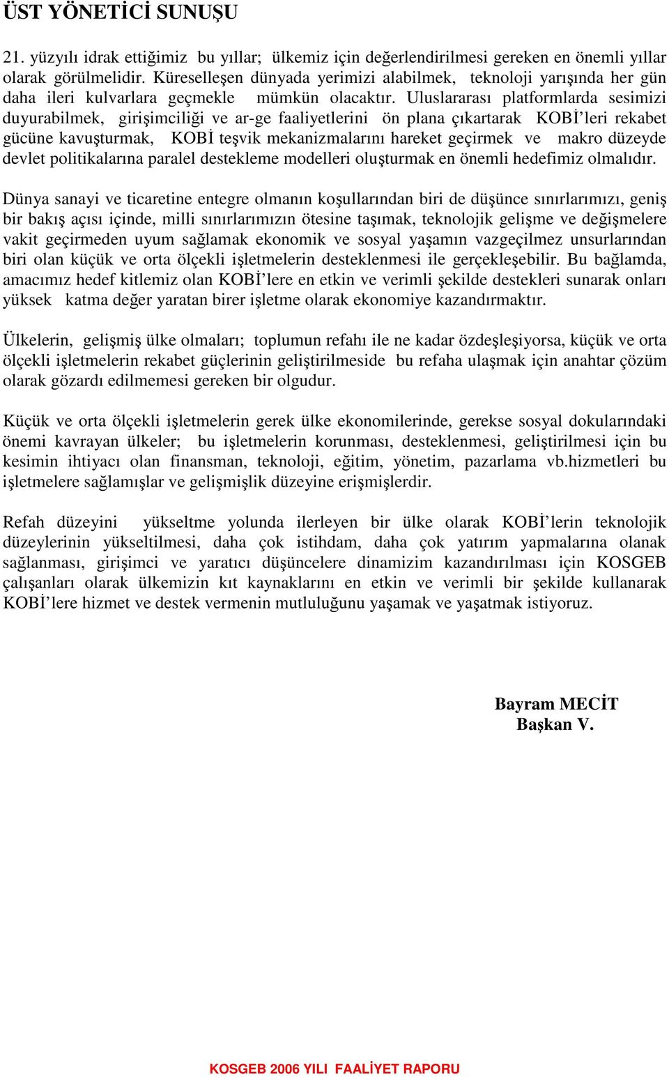 Uluslararası platformlarda sesimizi duyurabilmek, giriimcilii ve arge faaliyetlerini ön plana çıkartarak KOB leri rekabet gücüne kavuturmak, KOB tevik mekanizmalarını hareket geçirmek ve makro