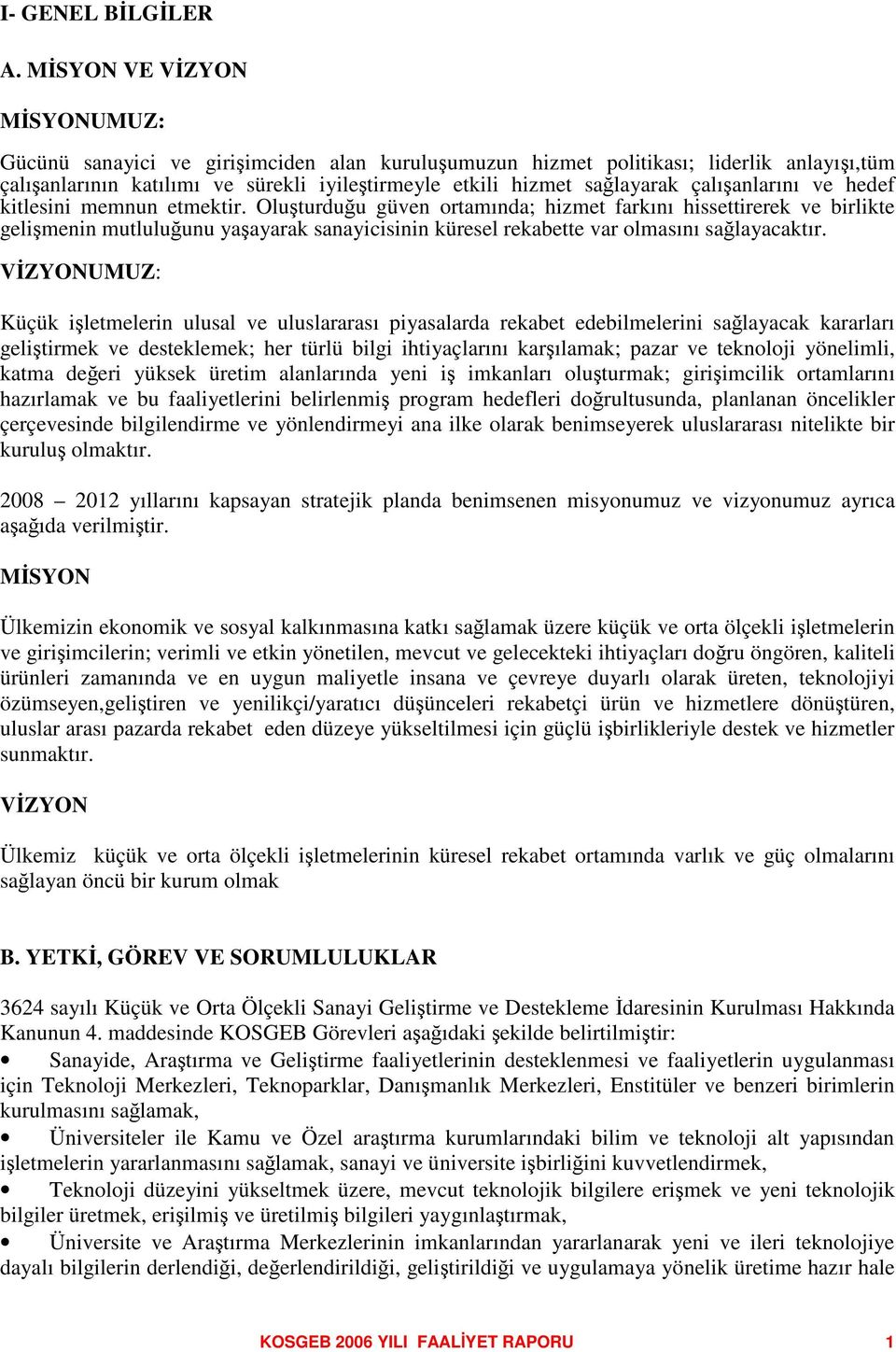 ve hedef kitlesini memnun etmektir. Oluturduu güven ortamında; hizmet farkını hissettirerek ve birlikte gelimenin mutluluunu yaayarak sanayicisinin küresel rekabette var olmasını salayacaktır.