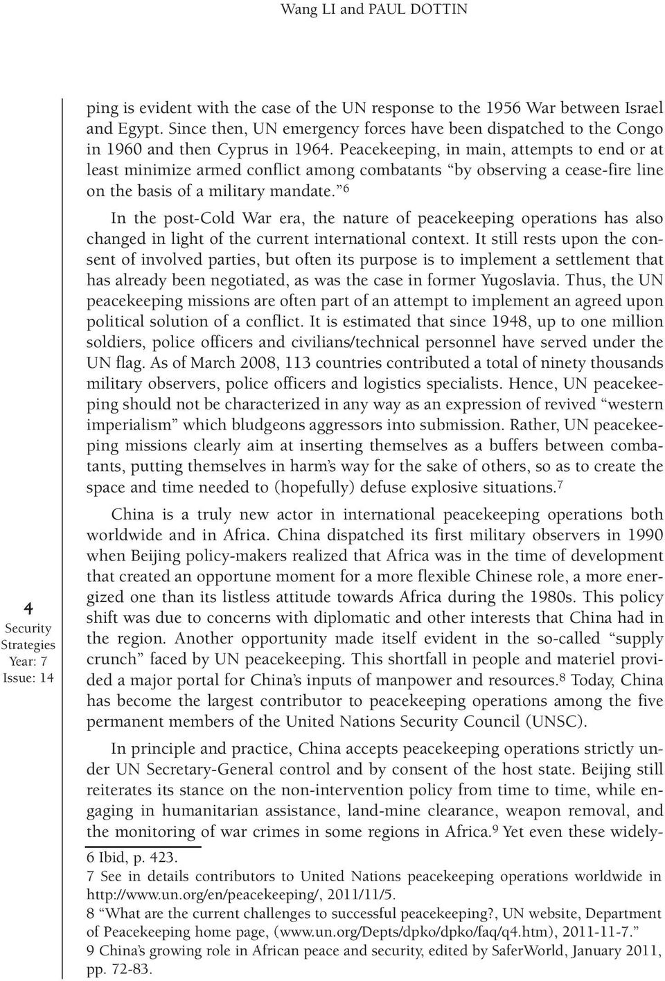 Peacekeeping, in main, attempts to end or at least minimize armed conflict among combatants by observing a cease-fire line on the basis of a military mandate.