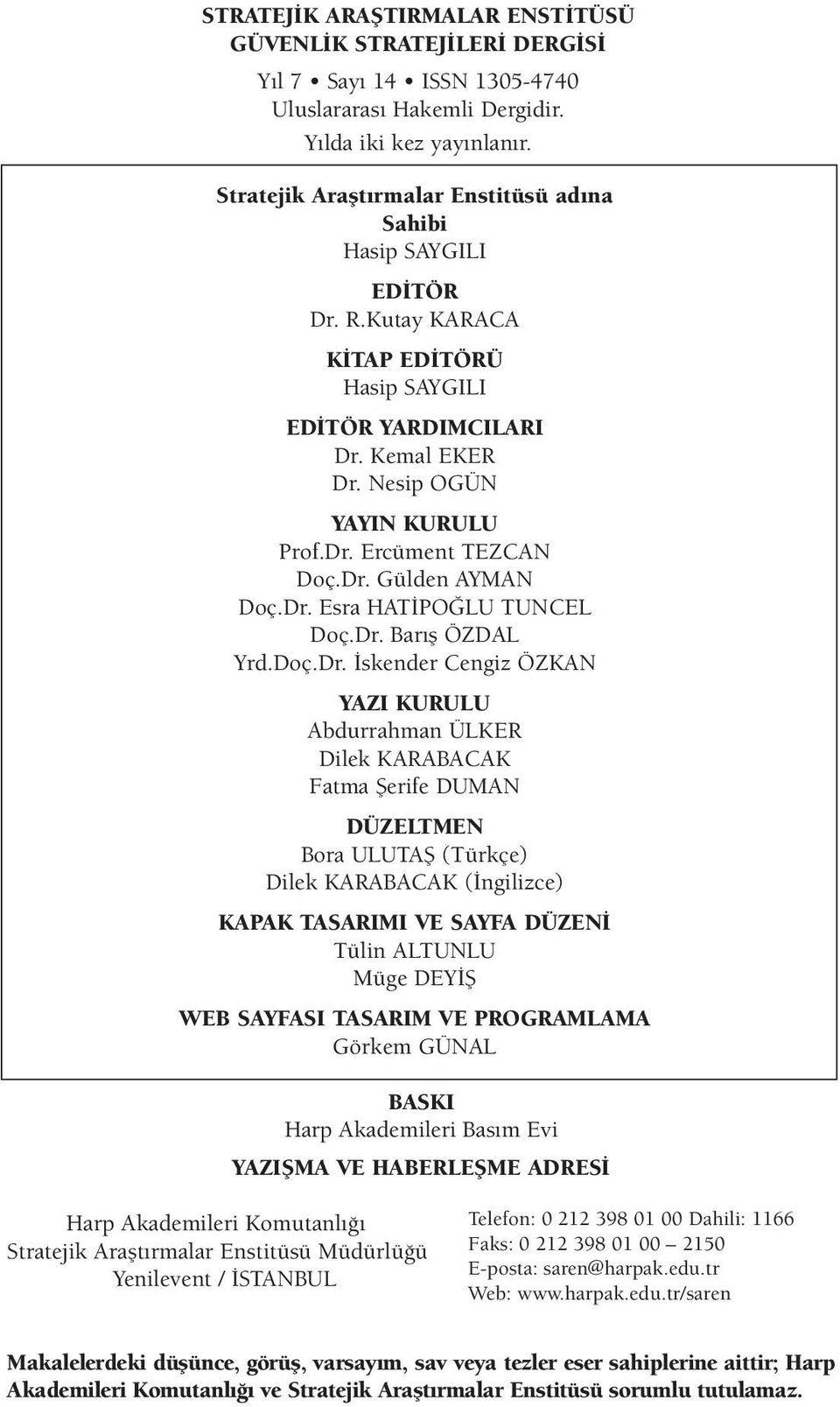 Dr. Gülden AYMAN Doç.Dr. Esra HAT PO LU TUNCEL Doç.Dr. Bar fl ÖZDAL Yrd.Doç.Dr. skender Cengiz ÖZKAN YAZI KURULU Abdurrahman ÜLKER Dilek KARABACAK Fatma fierife DUMAN DÜZELTMEN Bora ULUTAfi (Türkçe)