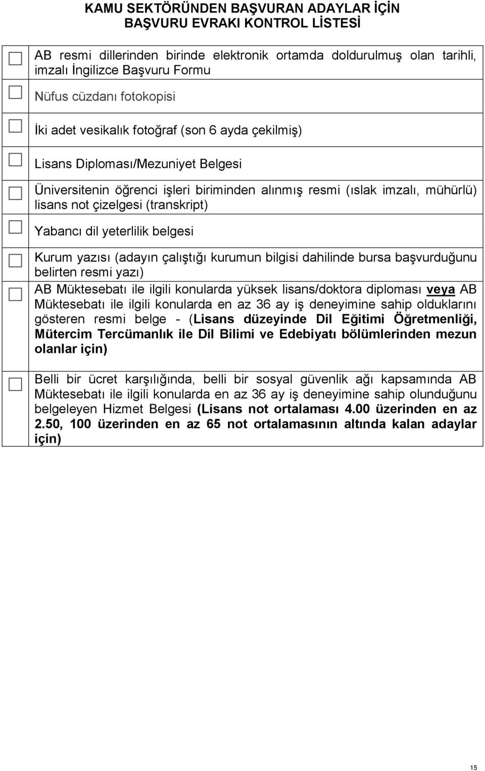 Yabancı dil yeterlilik belgesi Kurum yazısı (adayın çalıştığı kurumun bilgisi dahilinde bursa başvurduğunu belirten resmi yazı) AB Müktesebatı ile ilgili konularda yüksek lisans/doktora diploması