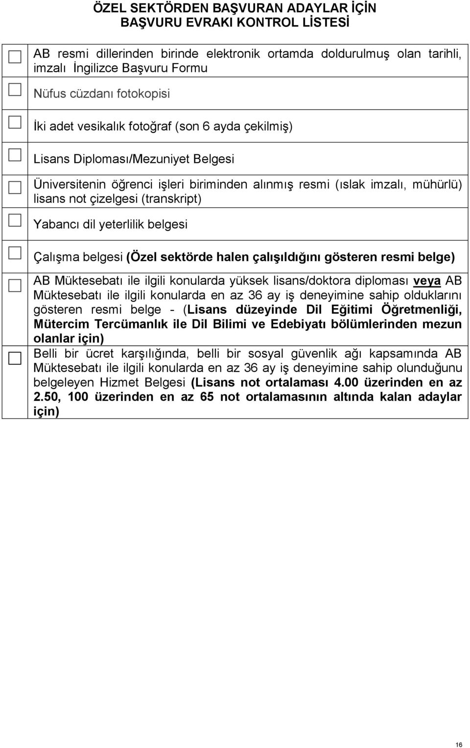 Yabancı dil yeterlilik belgesi Çalışma belgesi (Özel sektörde halen çalışıldığını gösteren resmi belge) AB Müktesebatı ile ilgili konularda yüksek lisans/doktora diploması veya AB Müktesebatı ile