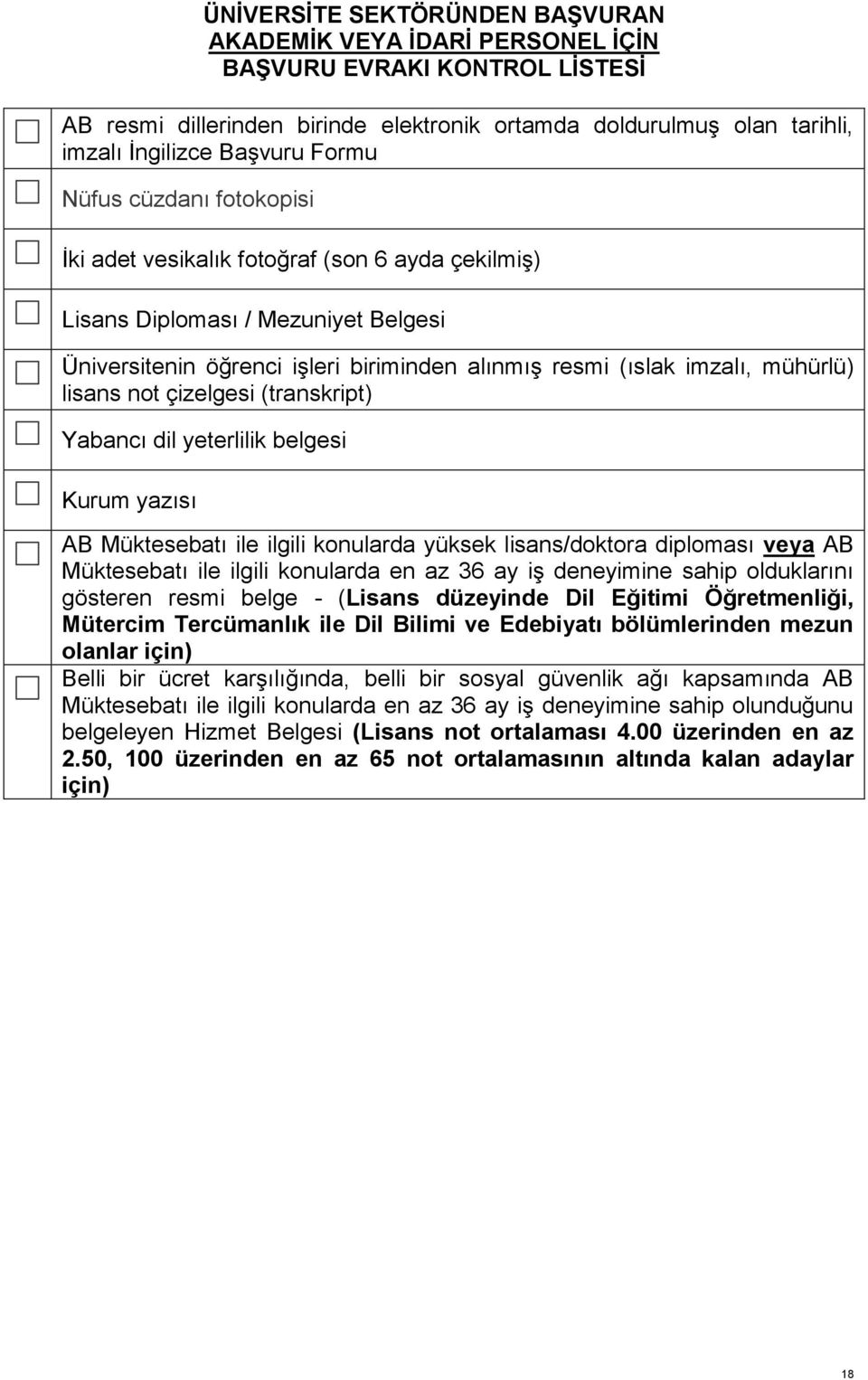 lisans not çizelgesi (transkript) Yabancı dil yeterlilik belgesi Kurum yazısı AB Müktesebatı ile ilgili konularda yüksek lisans/doktora diploması veya AB Müktesebatı ile ilgili konularda en az 36 ay