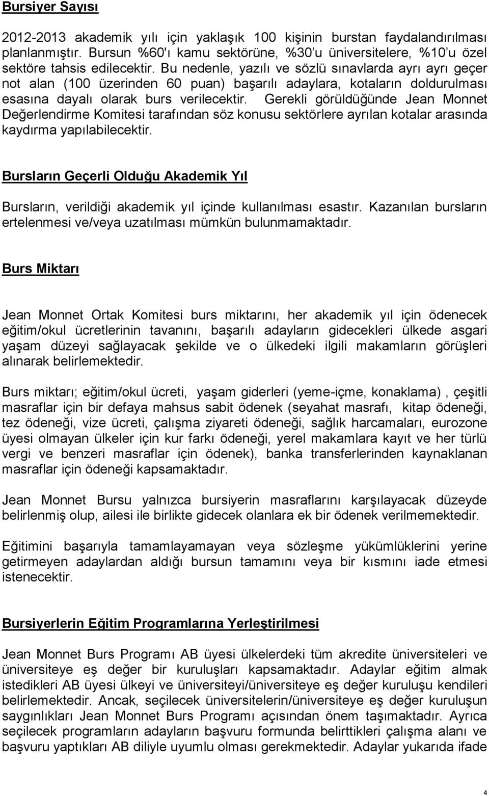 Gerekli görüldüğünde Jean Monnet Değerlendirme Komitesi tarafından söz konusu sektörlere ayrılan kotalar arasında kaydırma yapılabilecektir.