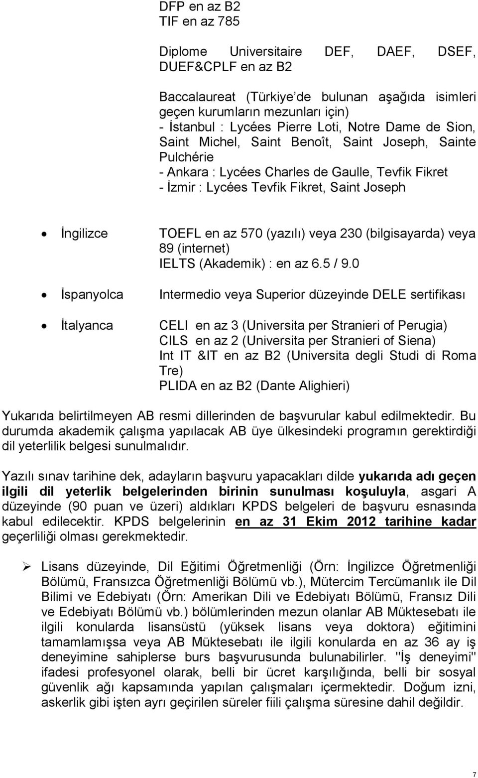 az 570 (yazılı) veya 230 (bilgisayarda) veya 89 (internet) IELTS (Akademik) : en az 6.5 / 9.