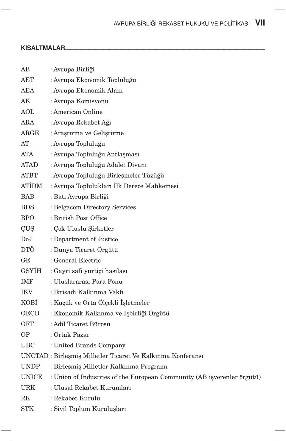 i AET : Avrupa Ekonomik Toplulu u AEA : Avrupa Ekonomik Alan AK : Avrupa Komisyonu AOL : American Online ARA : Avrupa Rekabet A ARGE : Araflt rma ve Gelifltirme AT : Avrupa Toplulu u ATA : Avrupa